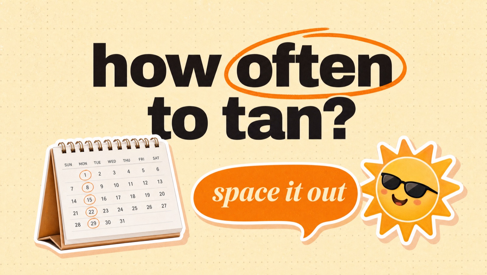 Illustrated header reading: how often to tan? Space it out.